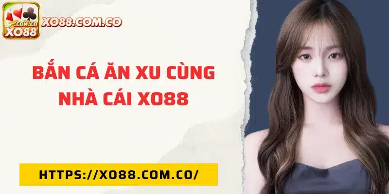 Bắn cá ăn xu cùng nhà cái XO88