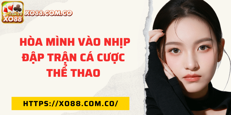  Hòa mình vào nhịp đập trận cá cược thể thao