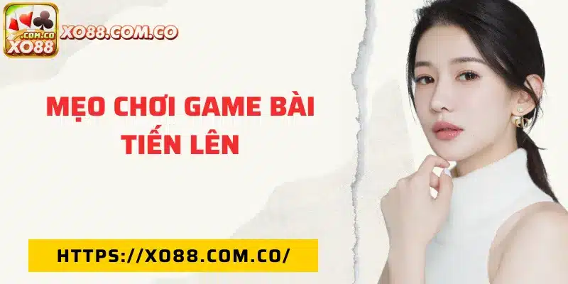 Chia sẻ mẹo chơi bài tiến lên