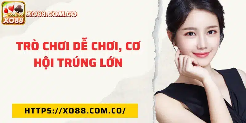 Trò chơi dễ chơi, cơ hội trúng lớn